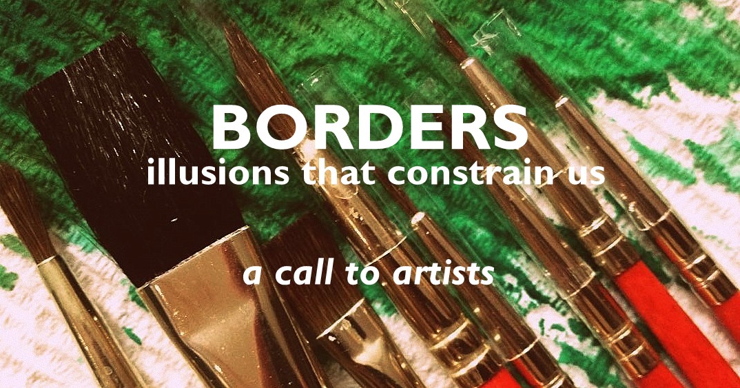 Borders: illusions that constrain us [a call to artists]